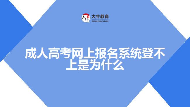 成人高考網上報名系統(tǒng)登不上是為什么