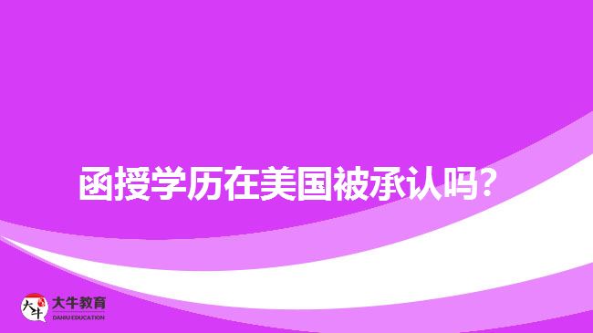 函授學(xué)歷在美國被承認(rèn)嗎？