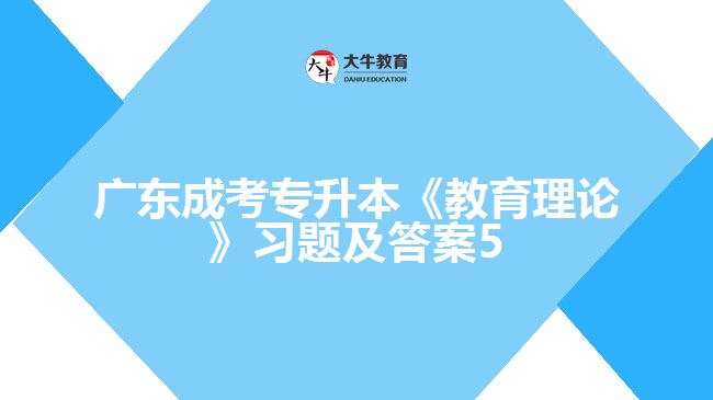 廣東成考專升本《教育理論》習(xí)題及答案