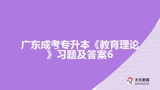 廣東成考專升本《教育理論》習題及答案6