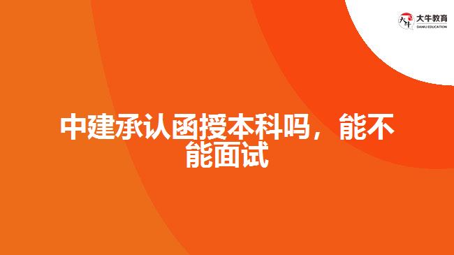 中建承認函授本科嗎，能不能面試