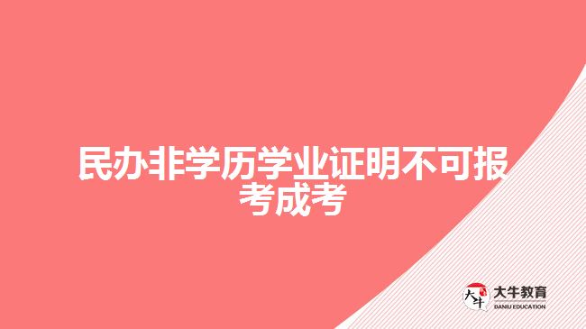 民辦非學(xué)歷學(xué)業(yè)證明不可報(bào)考成考