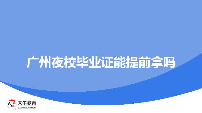 廣州夜校畢業(yè)證能提前拿嗎