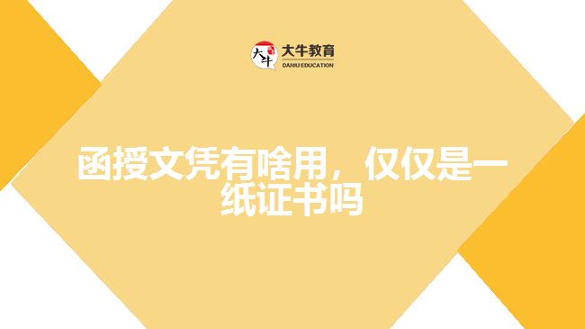 函授文憑有啥用，僅僅是一紙證書嗎