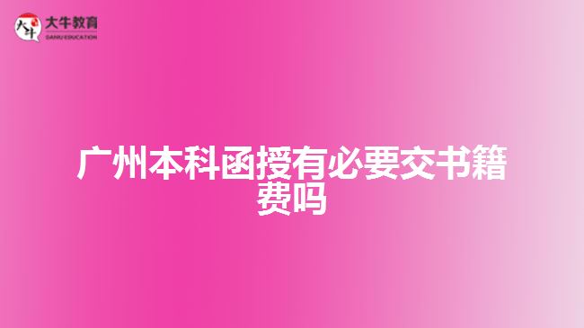 廣州本科函授有必要交書(shū)籍費(fèi)嗎