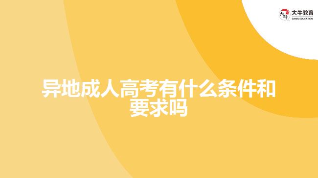 異地成人高考有什么條件和要求嗎