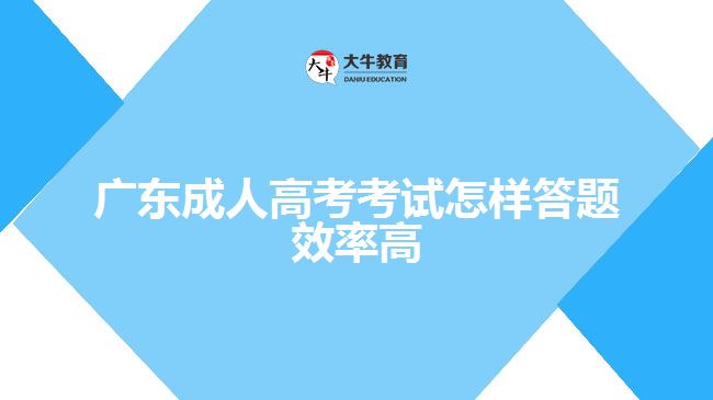 廣東成人高考考試怎樣答題效率高