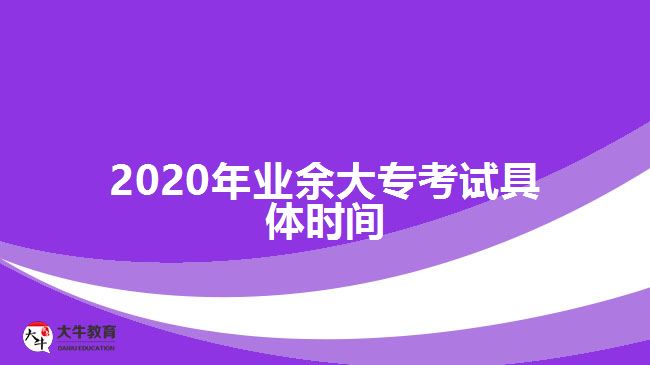 2020年業(yè)余大?？荚嚲唧w時(shí)間