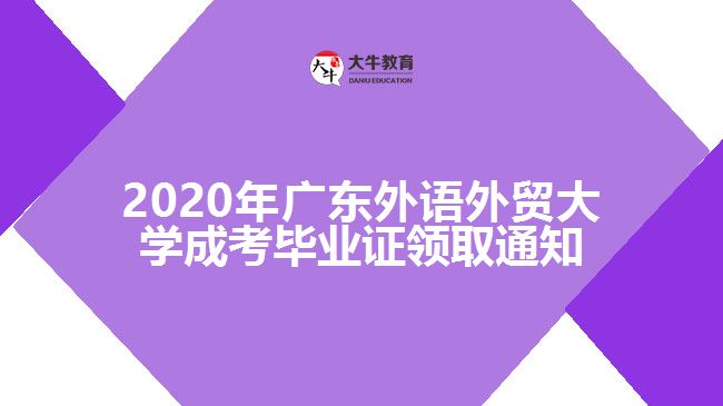 2020年廣東外語外貿(mào)大學成考畢業(yè)證領取通知