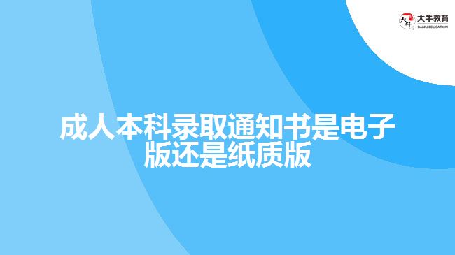 成人本科錄取通知書是電子版還是紙質(zhì)版