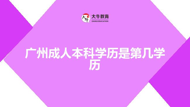 廣州成人本科學(xué)歷是第幾學(xué)歷