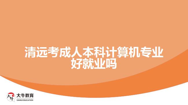 清遠(yuǎn)考成人本科計(jì)算機(jī)專業(yè)好就業(yè)嗎