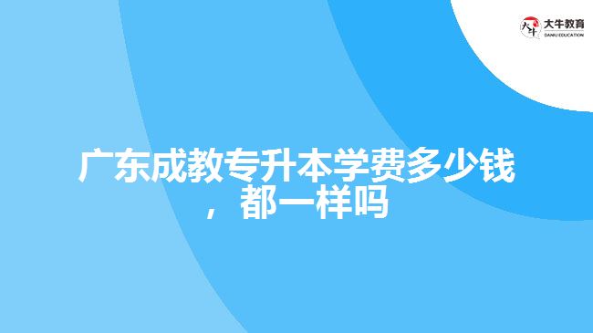 廣東成教專升本學(xué)費多少錢，都一樣嗎