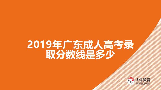 2019年廣東成人高考錄取分?jǐn)?shù)線是多少