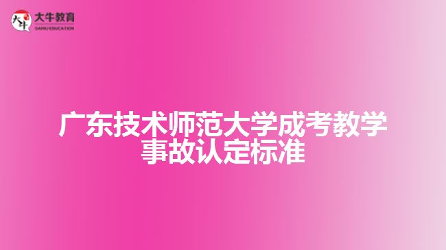 廣東技術(shù)師范大學(xué)成考教學(xué)事故認定標準