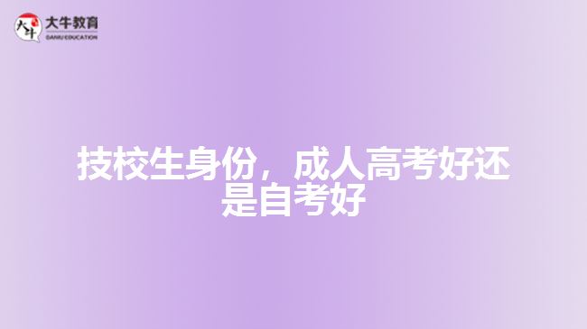 技校生身份，成人高考好還是自考好