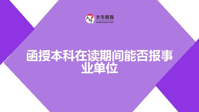 函授本科在讀期間能否報事業(yè)單位