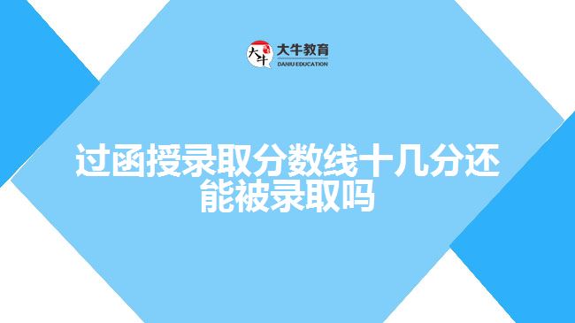 過函授錄取分?jǐn)?shù)線十幾分還能被錄取嗎