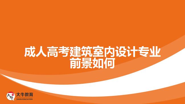 成人高考建筑室內(nèi)設(shè)計(jì)專業(yè)前景如何