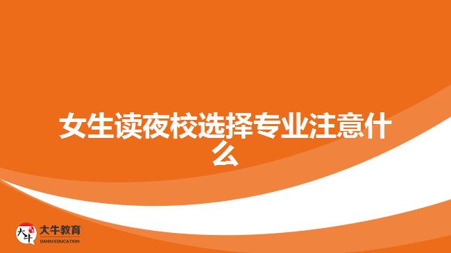 女生讀夜校選擇專業(yè)注意什么