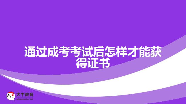 通過成考考試后怎樣才能獲得證書