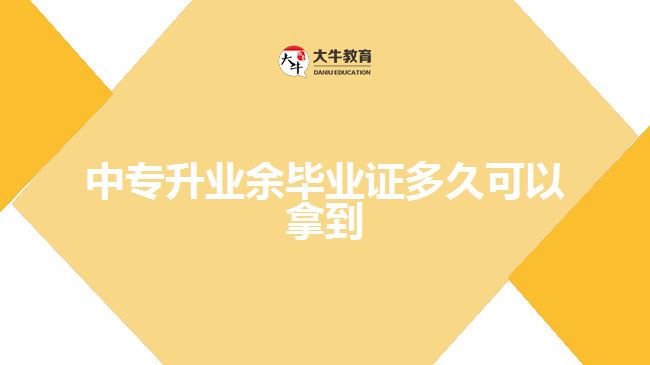 中專升業(yè)余畢業(yè)證多久可以拿到