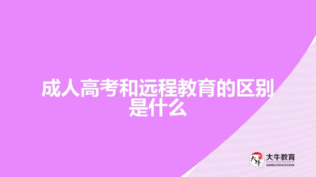 成人高考和遠(yuǎn)程教育的區(qū)別是什么