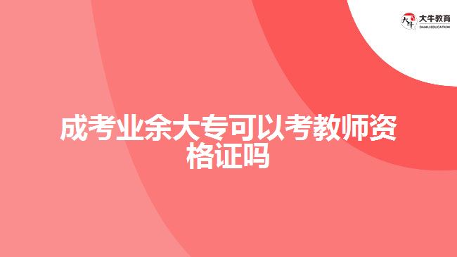 成考業(yè)余大?？梢钥冀處熧Y格證嗎