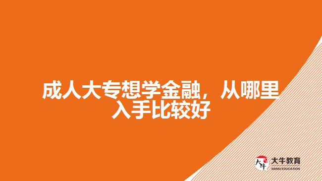 成人大專想學金融，從哪里入手比較好