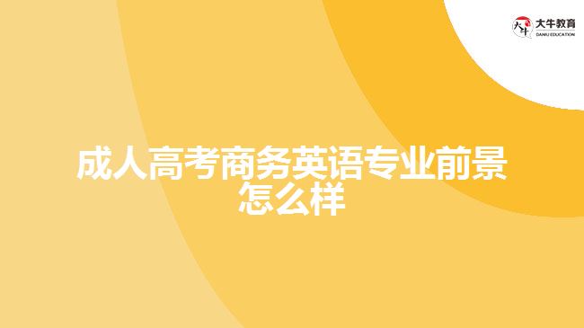 成人高考商務英語專業(yè)前景怎么樣