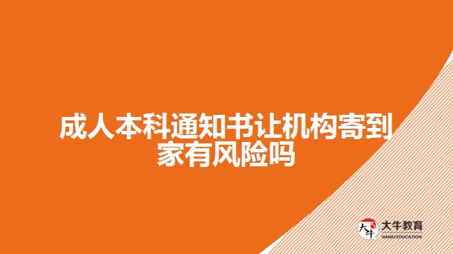 成人本科通知書(shū)讓機(jī)構(gòu)寄到家有風(fēng)險(xiǎn)嗎