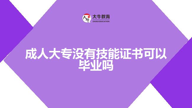 成人大專沒有技能證書可以畢業(yè)嗎