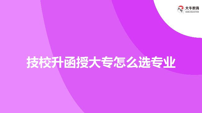 技校升函授大專怎么選專業(yè)