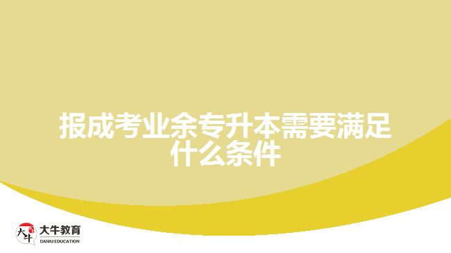 報(bào)成考業(yè)余專升本需要滿足什么條件