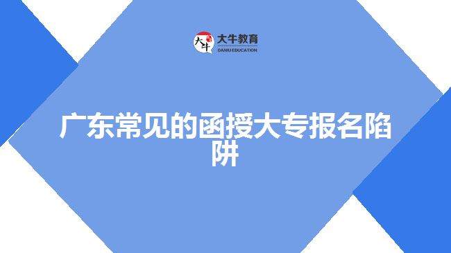 廣東常見的函授大專報(bào)名陷阱