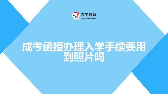 成考函授辦理入學(xué)手續(xù)要用到照片嗎