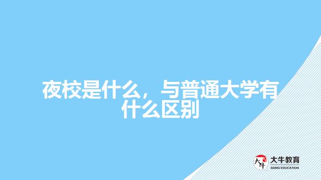 夜校是什么，與普通大學(xué)有什么區(qū)別