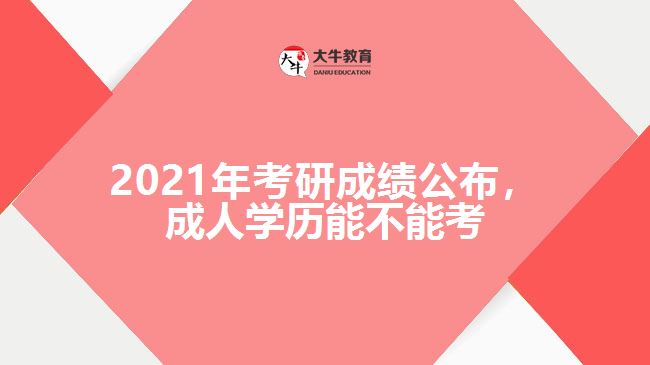 2021年考研成績(jī)公布，成人學(xué)歷能不能考