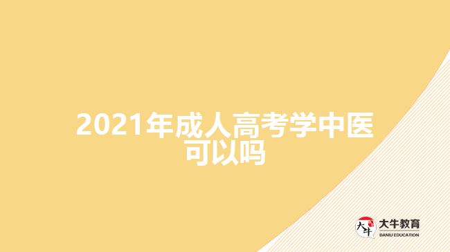 2021年成人高考學(xué)中醫(yī)可以嗎