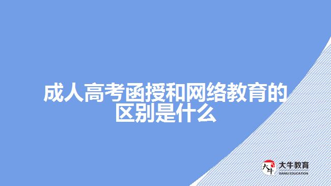 成人高考函授和網(wǎng)絡(luò)教育的區(qū)別是什么