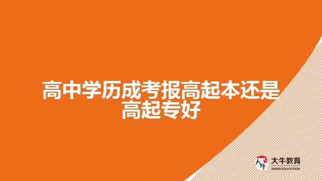 高中學歷成考報高起本還是高起專好