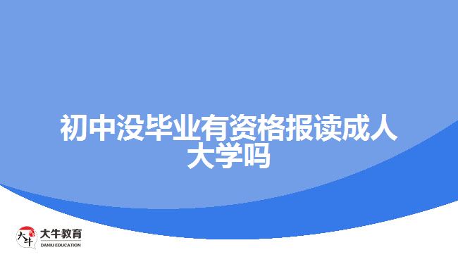 初中沒畢業(yè)有資格報(bào)讀成人大學(xué)嗎