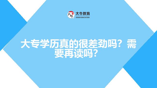 大專學(xué)歷真的很差勁嗎？需要再讀嗎？