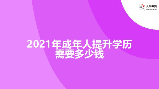 2021年成年人提升學歷需要多少錢