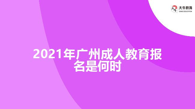 2021年廣州成人教育報名是何時