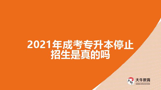 2021年成考專升本停止招生是真的嗎