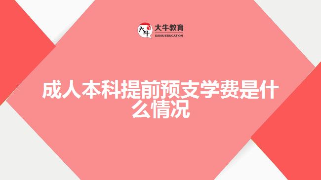 成人本科提前預(yù)支學費是什么情況