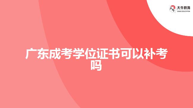 廣東成考學位證書可以補考嗎