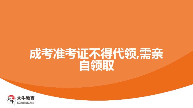 成考準(zhǔn)考證不得代領(lǐng),需親自領(lǐng)取