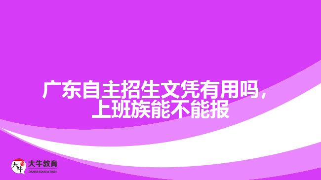 廣東自主招生文憑有用嗎，上班族能不能報(bào)